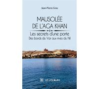 Mausolée de l'Aga Khan Les secrets d'une porte : Des bords du Var aux rives du Nil - Jean-Pierre Grec - Le Lys Bleu - broché - Témoignage