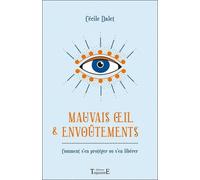 Mauvais Oeil & Envoûtements - Comment S'en Protéger Ou S'en Libérer