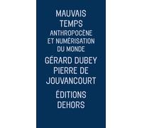 Mauvais temps - anthropocene et numerisation du monde Anthropocène et numérisation du monde - Gérard Dubey - Dehors Eds - broché - Essai