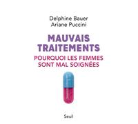 Mauvais traitements Pourquoi les femmes sont mal soignées - Delphine Bauer - Seuil - broché - Essai