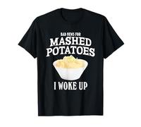 Mauvaise Nouvelle pour la purée de Pommes de Terre Je me suis réveillé T-Shirt