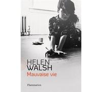 Helen Walsh – Mauvaise Vie – Roman – Broché (Flammarion)