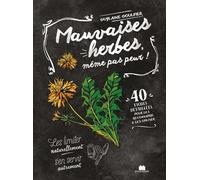 Mauvaises herbes, même pas peur !: 40 fiches détaillées pour les reconnaître et les utiliser