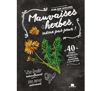 Mauvaises herbes, même pas peur !: 40 fiches détaillées pour les reconnaître et les utiliser