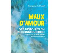 Maux d'amour Des histoires en (re)construction : les espaces de rencontre enfants-parents - Françoise Du Chaxel - Theatrales Eds - broché - Essai