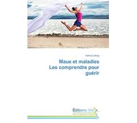 Maux et maladies Les comprendre pour guérir