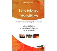 Maux Invisibles, (les) : Comprendre, Se Proteger & Combattre la Sorcellerie, le Mauvais Oeil, l'Envi