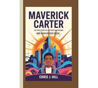 MAVERICK CARTER: The True Story of a Kid with Big Dreams and Even Bigger Ideas"