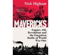 Mavericks Empire, Oil, Revolution and the Forgotten Battle of World War One - Nick Higham - Bloomsbury Publishing - ebook (ePub) - Livre