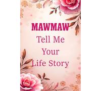 Mawmaw Tell Me Your Life Story: A Grandmother's Guided Memory & Life Story Book to Capture Her Childhood, Family, and Treasured Moments.
