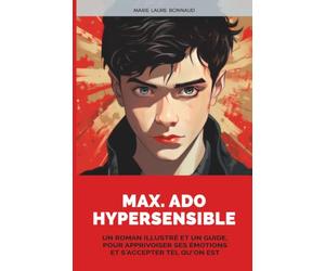 Max. Ado Hypersensible: Un roman illustré et un guide, pour apprivoiser ses émotions et s'accepter tel qu'on est