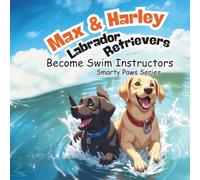 Max and Harley the Labrador Retrievers Become Swim Instructors: Smarty Paws Series, 8.5 X 8.5 Paperback, 33 Pages, Bedtime Storybook, Dog Story Book, ... Story Book, Ages 4-10, Faith-Based Story Book