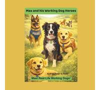 Max and his Working Dog Heroes: Meet Real-Life Working Dogs and Discover What They Do!