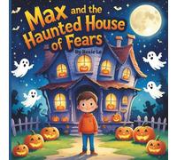 Max and the Haunted House of Fears: A Spooky Yet Heartwarming Children’s Story about Courage, Halloween, and Overcoming Fears (Ages 4-8)