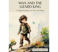 Max And The Lizard King: A Magical Journey To Save The Planet