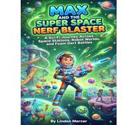 Max and the Super Space Nerf Blaster: A Sci-Fi Journey Across Space Stations, Robot Worlds, and Foam Dart Battles