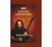 Max Cavalera: The Untold Heavy Metal Journey: An Independent Biography of the Man Behind Sepultura, Soulfly, and a Global Metal Legacy