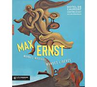 Max Ernst. Mondes magiques, mondes libérés