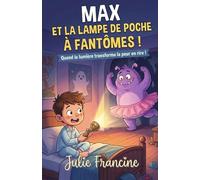 Max et la Lampe de Poche à Fantômes !: Livre pour enfants (6-9 ans) : Quand la lumière transforme la peur en rire !