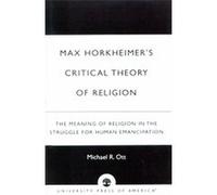 Max Horkheimer's Critical Theory of Religion Michael R. Ott (Auteur)