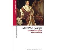 Max IV./I. Joseph: Letzter Kurfürst, erster König