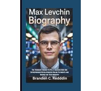 MAX LEVCHIN BIOGRAPHY: The Visionary Behind PayPal's Success-How One Entrepreneur Revolutionized Online Payments and Shaped the Tech Industry