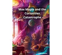 Max Maple and the Curiosities Catastrophe: Book 3