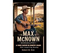 Max McNown Biography: A Voice Carved in Country Roads (An Inspiring Book)