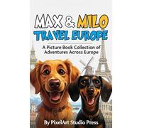 Max & Milo Travel Europe : A Picture Book Collection of Adventure Stories About Two Dogs Exploring Paris, London, Venice & More: 10 Heartwarming Travel Stories for Kids Ages 3-9 | European Adventure