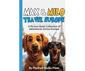 Max & Milo Travel Europe : A Picture Book Collection of Adventure Stories About Two Dogs Exploring Paris, London, Venice & More: 10 Heartwarming Travel Stories for Kids Ages 3-9 | European Adventure