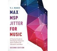 Max/MSP/Jitter for Music: A Practical Guide to Developing Interactive Music Systems for Education and More - [Livre en VO] V J Manzo (Auteur)