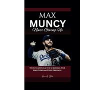 MAX MUNCY: Never Giving Up - The Life and Legacy of a Baseball Star Who Overcame Every Obstacle.