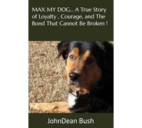 MAX MY DOG... A True Story of Loyalty , Courage, and The Bond That Cannot Be Broken ! ’