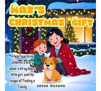 Max’s Christmas Gift: A heartwarming children’s story about a stray dog, a little girl, and the magic of finding a family: A touching Christmas tale ... adoption, and the true spirit of the holidays