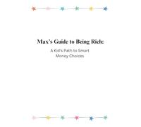 Max’s Guide to Being Rich: A Kid’s Path to Smart Money Choices