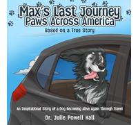 Max’s Last Journey: Paws Across America: An Inspirational Story of a Dog Becoming Alive Again Through Travel Based on a True Story