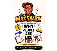 Max Snark: The Human Chaos Bathroom Reader: Why People Are Like This