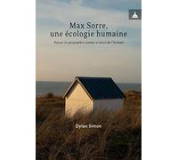 Max Sorre, une écologie humaine: Penser la géographie comme science de l'homme