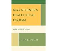 Max Stirners Dialectical Egoism by John F. Welsh Welsh, John (Auteur)