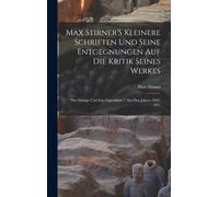 Max Stirner's Kleinere Schriften Und Seine Entgegnungen Auf Die Kritik Seines Werkes