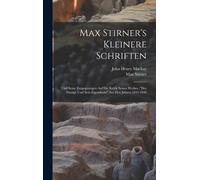 Max Stirner's Kleinere Schriften: Und Seine Entgegnungen Auf Die Kritik Seines Werkes, "Der Einzige Und Sein Eigenthum" Aus Den Jahren 1842-1848