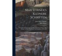 Max Stirner's Kleinere Schriften: Und Seine Entgegnungen Auf Die Kritik Seines Werkes, "Der Einzige Und Sein Eigenthum" Aus Den Jahren 1842-1848