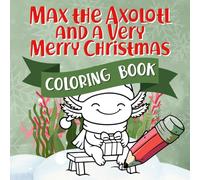 Max the Axolotl and a Very Merry Christmas Coloring Book: Color the Cozy Holiday Story about Giving and Kindness - for Kids Ages 2-5