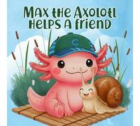 Max the Axolotl Helps a Friend: A Gentle Storybook About Friendship and Helping for Ages 2-5