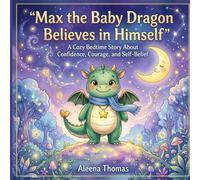 Max the Baby Dragon Believes in Himself: A Cozy Bedtime Story About Confidence, Courage, Growth Mindset, and Self-Belief for Kids Ages 3-8