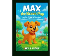 MAX THE BRAVE PUP : TAIL-WAGGING ADVENTURE THAT TEACHES KINDNESS AND COURAGE: A HEARTWARMING ANIMAL STORY FOR KIDS WHO LOVE FRIENDSHIP, FUN AND FURRY HEROES