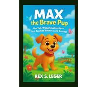 MAX THE BRAVE PUP : TAIL-WAGGING ADVENTURE THAT TEACHES KINDNESS AND COURAGE: A HEARTWARMING ANIMAL STORY FOR KIDS WHO LOVE FRIENDSHIP, FUN AND FURRY HEROES