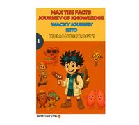 MAX THE FACTS JOURNEY OF KNOWLEDGE: WACKY JOURNEY INTO HUMAN BIOLOGY!