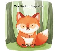 Max the Fox Stays Calm: A calming story about managing big feelings for toddlers and preschoolers