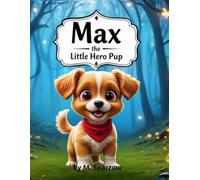 Max the Hero Pup: A Charming Story for Kids About Being Brave, Facing Fears, and Courage.